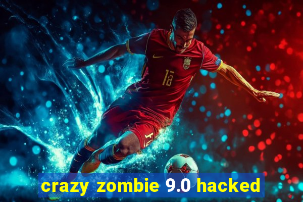 crazy zombie 9.0 hacked